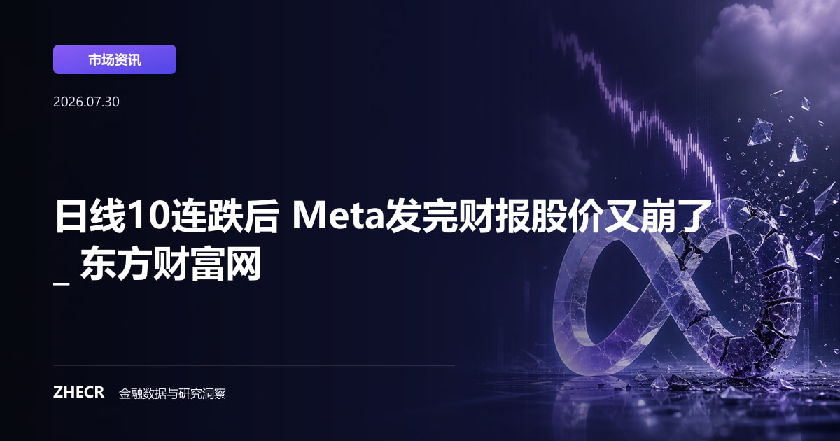 日线10连跌后 Meta发完财报股价又崩了 _ 东方财富网