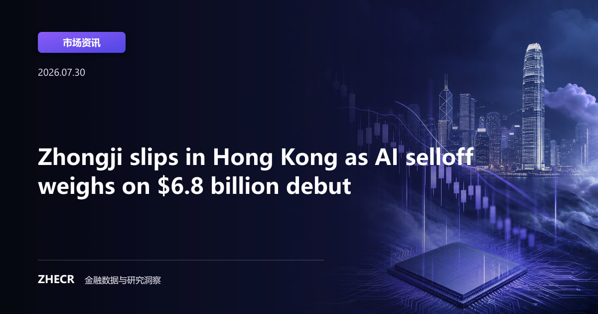 Zhongji slips in Hong Kong as AI selloff weighs on $6.8 billion debut