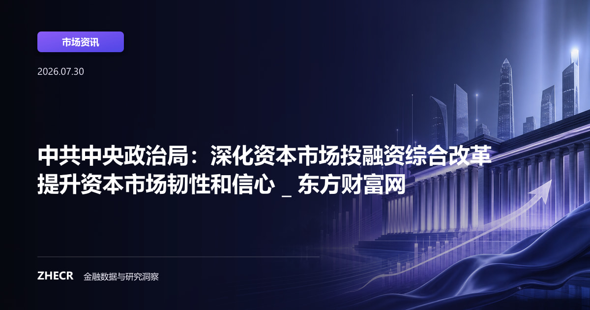 中共中央政治局：深化资本市场投融资综合改革 提升资本市场韧性和信心 _ 东方财富网