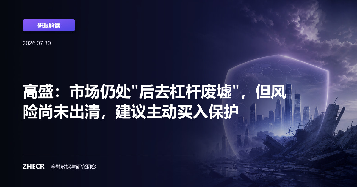 高盛：市场仍处"后去杠杆废墟"，但风险尚未出清，建议主动买入保护