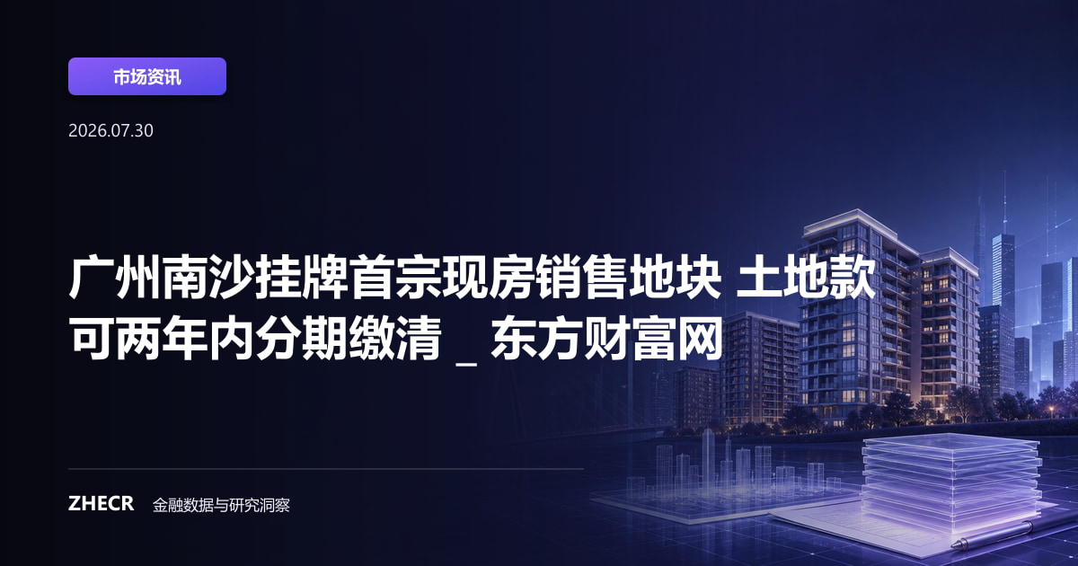 广州南沙挂牌首宗现房销售地块 土地款可两年内分期缴清 _ 东方财富网