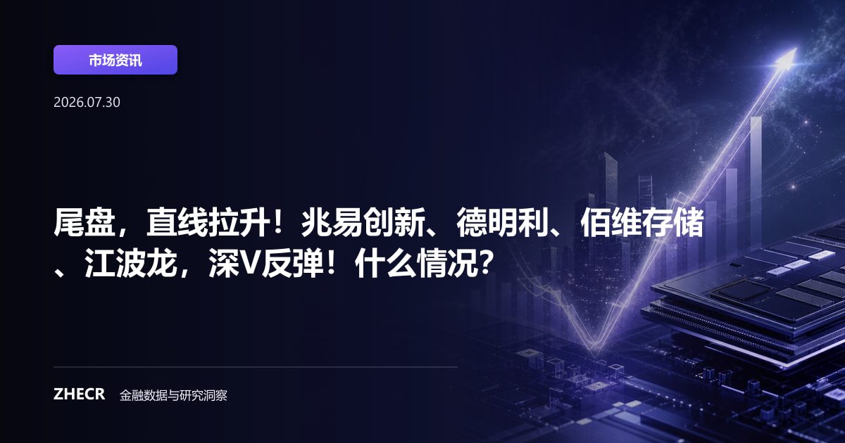 尾盘，直线拉升！兆易创新、德明利、佰维存储、江波龙，深V反弹！什么情况？