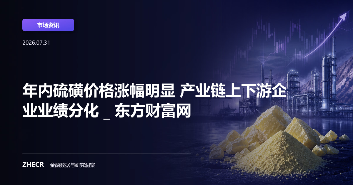 年内硫磺价格涨幅明显 产业链上下游企业业绩分化 _ 东方财富网