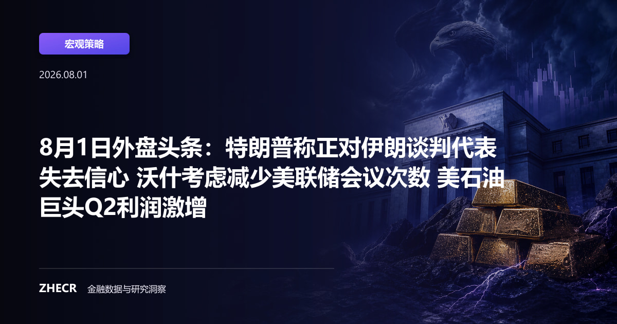 8月1日外盘头条：特朗普称正对伊朗谈判代表失去信心 沃什考虑减少美联储会议次数 美石油巨头Q2利润激增