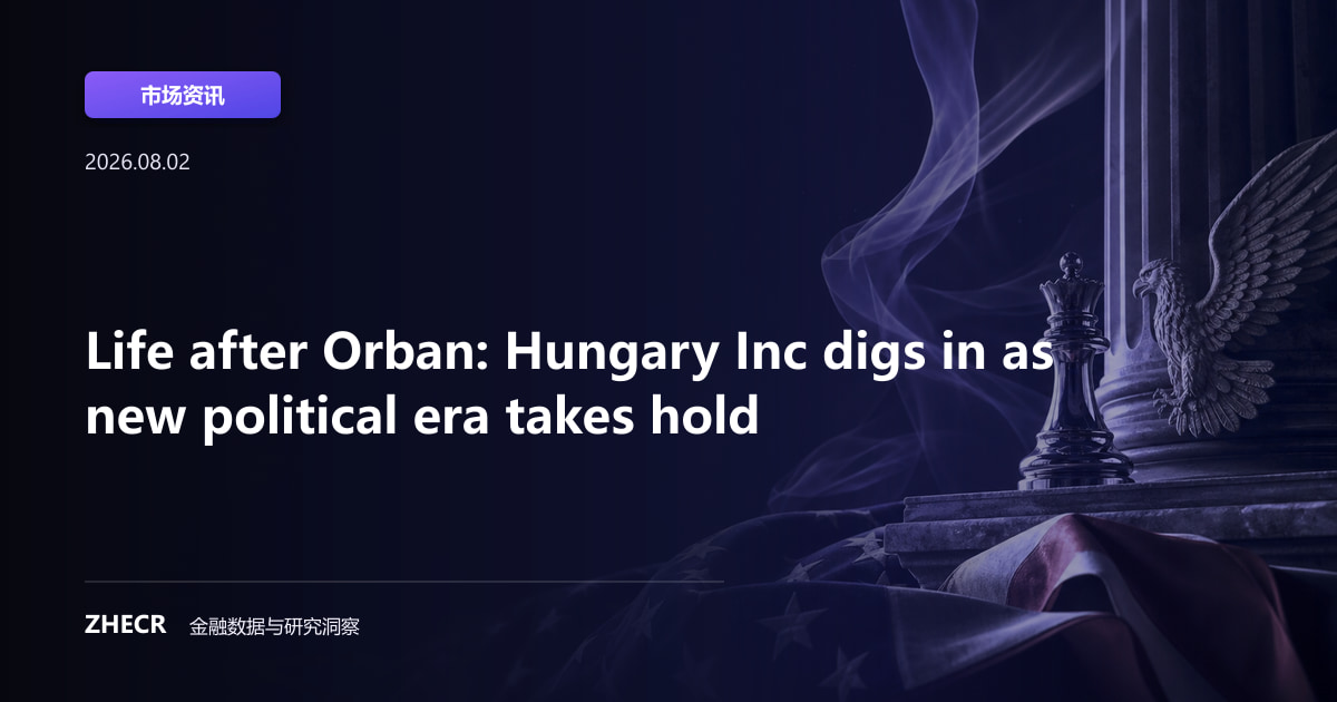 Life after Orban: Hungary Inc digs in as new political era takes hold