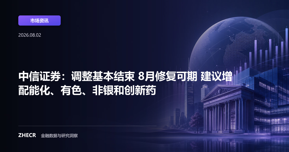 中信证券：调整基本结束 8月修复可期 建议增配能化、有色、非银和创新药