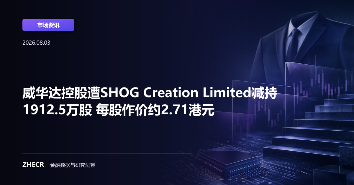 威华达控股遭SHOG Creation Limited减持1912.5万股 每股作价约2.71港元