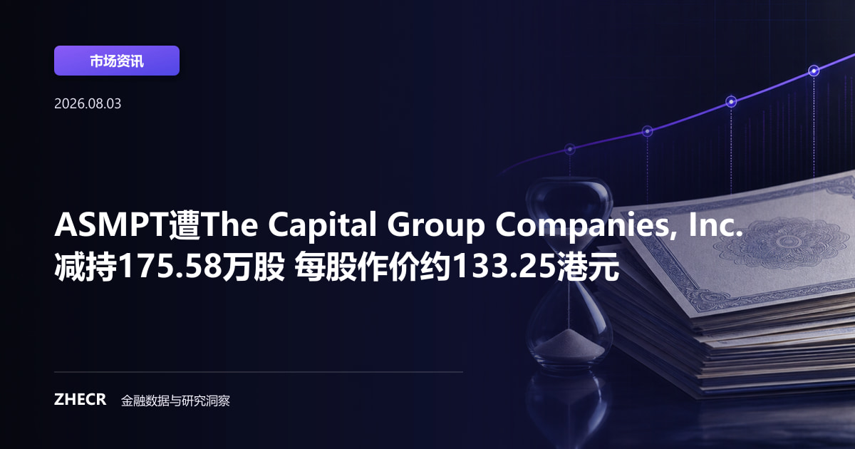 ASMPT遭The Capital Group Companies, Inc.减持175.58万股 每股作价约133.25港元