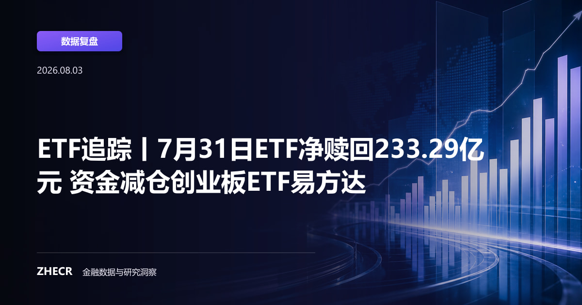 ETF追踪丨7月31日ETF净赎回233.29亿元 资金减仓创业板ETF易方达