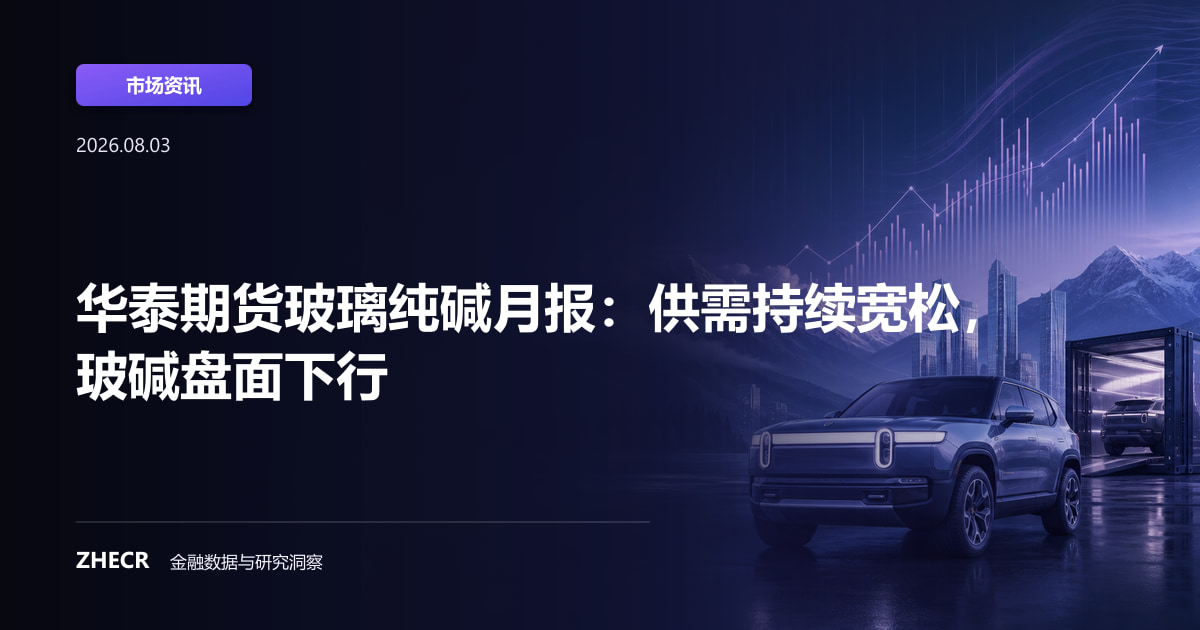 华泰期货玻璃纯碱月报：供需持续宽松，玻碱盘面下行