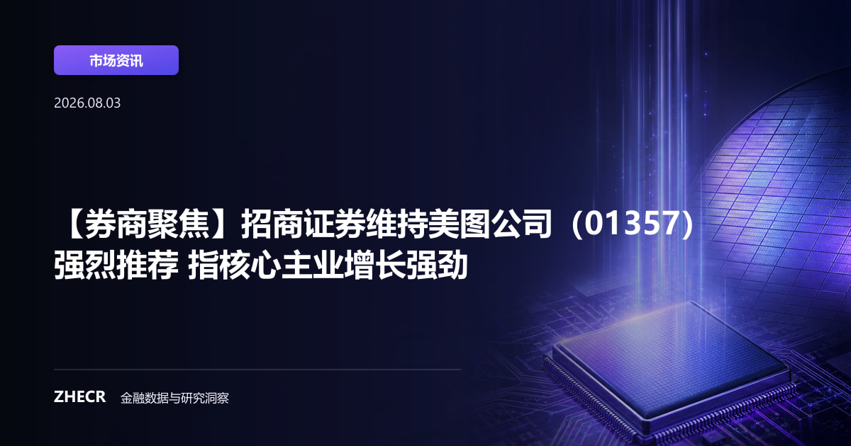 【券商聚焦】招商证券维持美图公司（01357）强烈推荐 指核心主业增长强劲