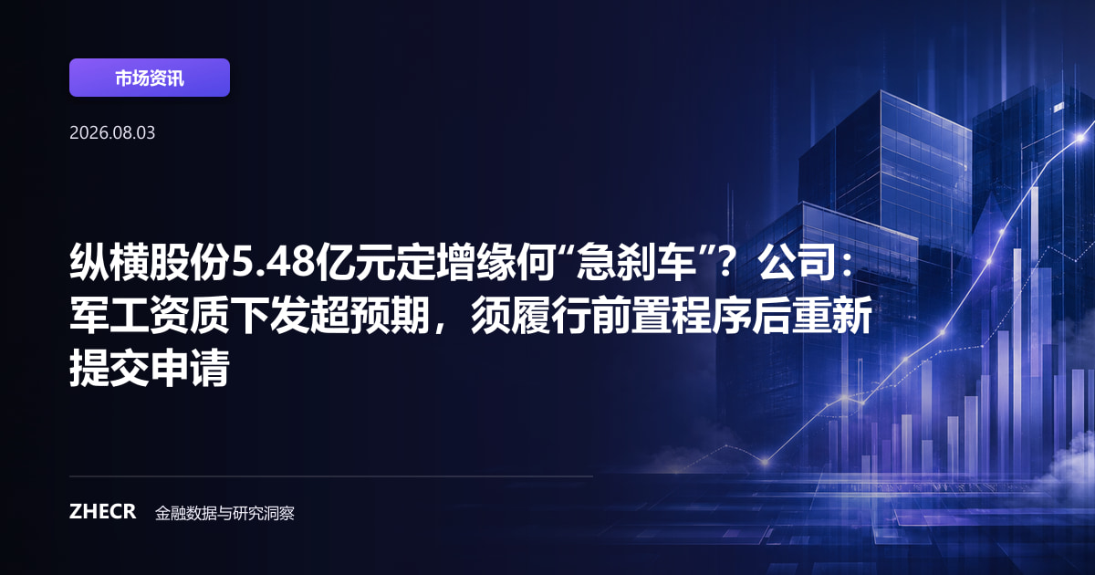 纵横股份5.48亿元定增缘何“急刹车”？公司：军工资质下发超预期，须履行前置程序后重新提交申请