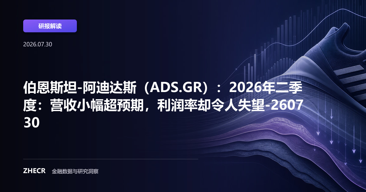 伯恩斯坦-阿迪达斯（ADS.GR）：2026年二季度：营收小幅超预期，利润率却令人失望-260730