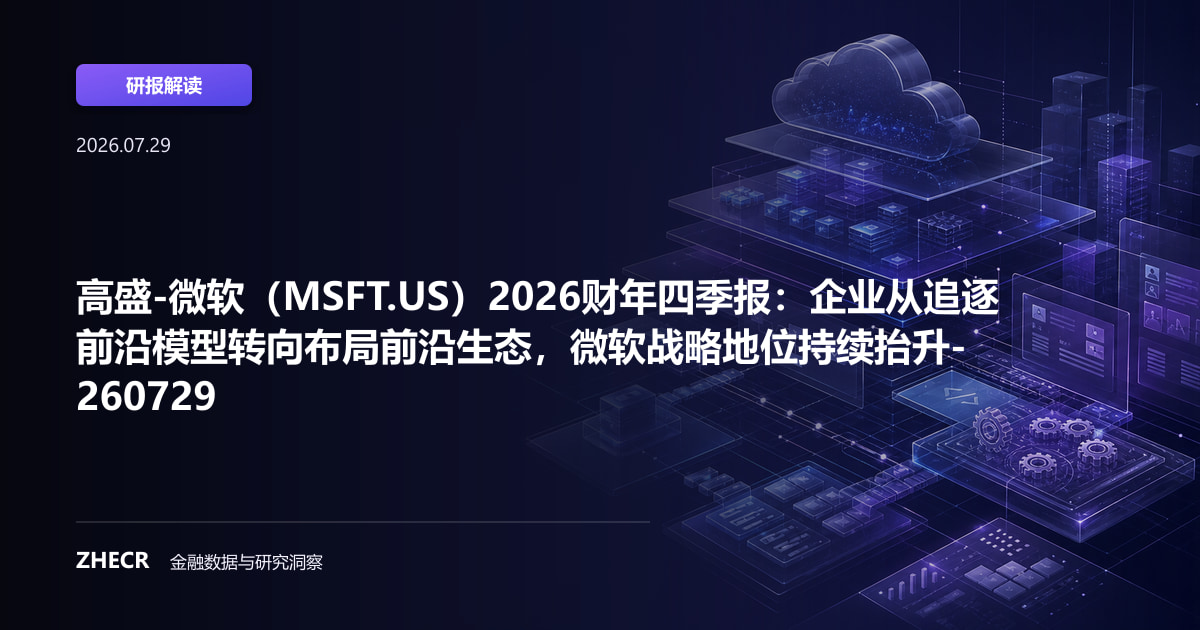 高盛-微软（MSFT.US）2026财年四季报：企业从追逐前沿模型转向布局前沿生态，微软战略地位持续抬升-260729